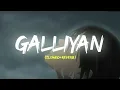 Galliyan || (slowed and reverb) ✨