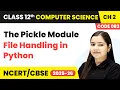 The Pickle Module - File Handling in Python Class 12 Compute Science Chapter 2 CBSE 2025-26
