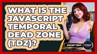 What Is The JavaScript Temporal Dead Zone TDZ - JavaScript Toolkit