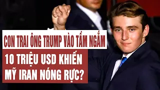 Con trai ông Trump vào tầm ngắm, 10 triệu USD khiến Mỹ–Iran nóng rực?