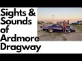 Ardmore Dragway-1st impressions sights sounds