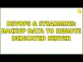 DevOps SysAdmins Backup data to remote dedicated server 4 Solutions