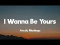 Arctic Monkeys - I Wanna Be Yours (Lyrics)