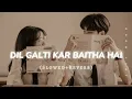 Dil Galti Kar Baitha Hai (Slowed+Reverb) Lofi Song || Jubin Nautiyal || Lofi Mood 🎧