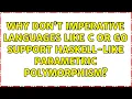 Why don t imperative languages like C or Go support Haskell-like parametric polymorphism