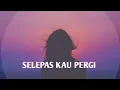 Download Lagu SELEPAS KAU PERGI [Remix]