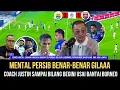 MENTAL PERSIB BENAR-BENAR GILA‼️Coach Justin Sampai Bilang Begini Usai Bantai Borneo 