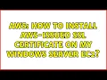 AWS how to install AWS-issued SSL certificate on my Windows Server EC2 2 Solutions