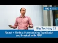 Big Tec ay 23 React Reflex Harmonizing TypeScript and Haskell with FRP EN - Ryan Trinkle
