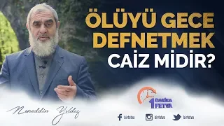 Ölüyü gece defnetmek caiz midir?