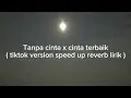 Download Lagu Tanpa cinta x cinta terbaik( tiktok version speed up reverb lirik )