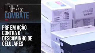 PRF EM AÇÃO CONTRA O DESCAMINHO DE CELULARES | LINHA DE COMBATE