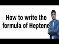 How to write the formula of Heptene Heptene Heptene formula Molecular formula of Heptene