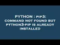 PYTHON pip3 command not found but python3-pip is already installed