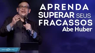 Aprenda a Superar seus Fracassos - Abe Huber