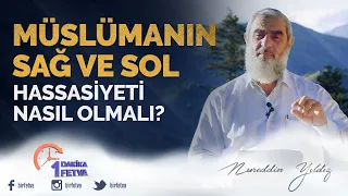Müslümanın Sağ ve Sol Hassasiyeti Nasıl Olmalı?