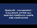 NodeJS Javascript - Callback after all nested forEach loops are completed