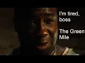 The Green Mile I m tired boss