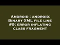Android android Binary XML file line error inflating class fragment