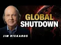 Jim Rickards Warns Global Shutdown Is Near