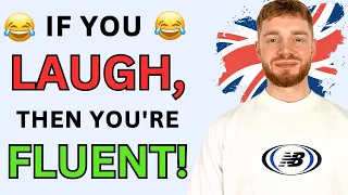 You are absolutely fluent in English if you can understand these