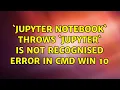 jupyter notebook throws jupyter is not recognised error in cmd win 10