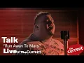 Download Lagu TALK – Run Away To Mars (live for The Current)