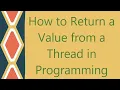 How to Return a Value from a Thread in Programming
