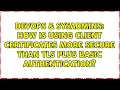 How is using client certificates more secure than TLS plus basic authentication