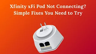 Xfinity xFi Pod Not Connecting Simple Fixes You Need to Try