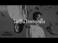 [MD] ไม่เป็นไรหรอกมั้ง - Only Monday