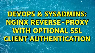 DevOps SysAdmins NGINX reverse-proxy with optional SSL client authentication