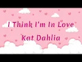 Download Lagu Kat Dahlia - I Think I'm In Love (Lyrics)