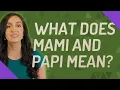What does Mami and Papi mean
