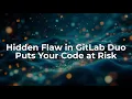 GitLab Duo Vulnerability How Attackers Could Hijack AI Responses