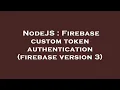 NodeJS Firebase custom token authentication firebase version 3