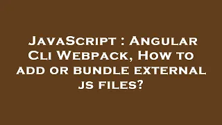 JavaScript Angular Cli Webpack How to add or bundle external js files