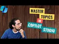 007 - Topics in Copilot Studio Explained