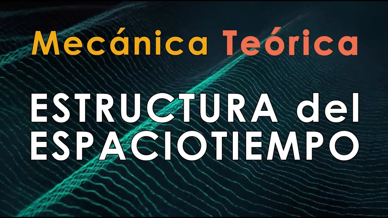 30 -  Mecánica Teórica [Estructura del ESPACIO TIEMPO 1/2]