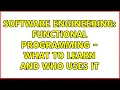 Software Engineering Functional programming - what to learn and who uses it 4 Solutions
