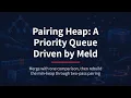 Pairing Heap A Priority Queue Driven by Meld