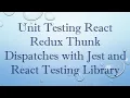 Unit Testing React Redux Thunk Dispatches with Jest and React Testing Library