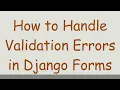 How to Handle Validation Errors in Django Forms