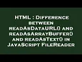 HTML Difference between readAsDataURL and readAsArrayBuffer and readAsText in JavaScript Fil