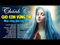 Download Lagu Thánh Ca Cầu Xin Bình An Hay Nhất, CHO CON VỮNG TIN, Nhạc Thánh Ca Công Giáo KHÔNG QUẢNG CÁO