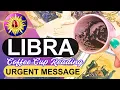 Libra URGENT MESSAGE What You Need to Know Right Now Coffee Cup Tarot Reading