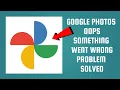 How To Solve Google Photos App Oops Something Went Wrong Please Try Again Later Problem