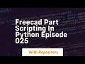 Freecad part scripting in python episode 025