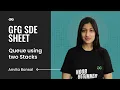 Queue using two Stacks GFG SDE Sheet Anvita Bansal GeeksforGeeks Practice