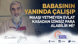 Babasının yanında çalışıp maaşı yetmeyen evlat kasadan izinsiz para alabilir mi?
